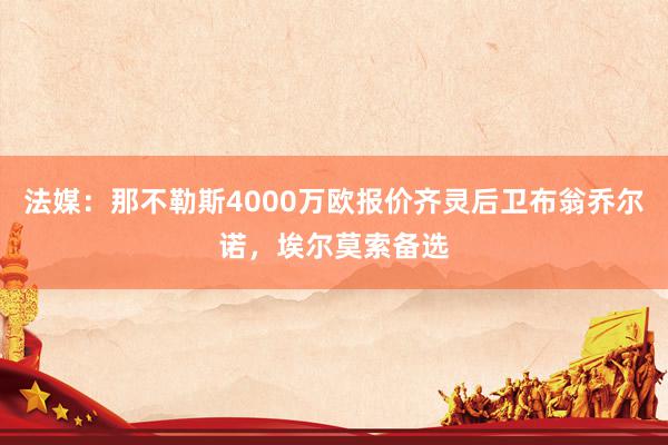 法媒：那不勒斯4000万欧报价齐灵后卫布翁乔尔诺，埃尔莫索备选