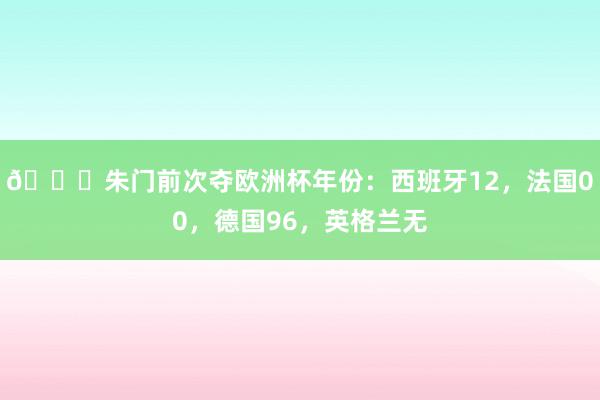 👀朱门前次夺欧洲杯年份：西班牙12，法国00，德国96，英格兰无